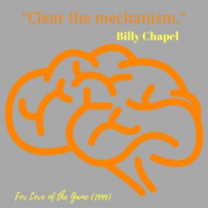 In For Love of the Game clearing the mechanism helped Billy Chapel throw a perfect game.