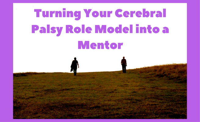 Turning Your Cerebral Palsy Role Model into a Mentor
