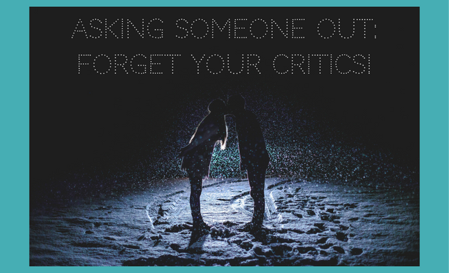 Asking Someone Out: Forget Your Critics!